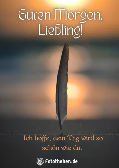 Guten Morgen, Liebling! Ich hoffe, dein Tag wird so schön wie du