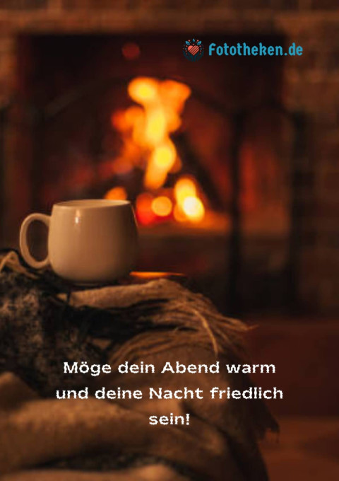 Möge dein Abend warm und deine Nacht friedlich sein!