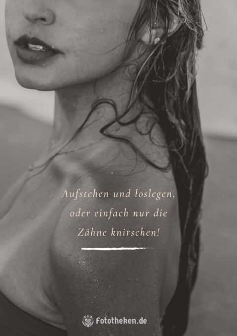 Aufstehen und loslegen, oder einfach nur die Zähne knirschen!