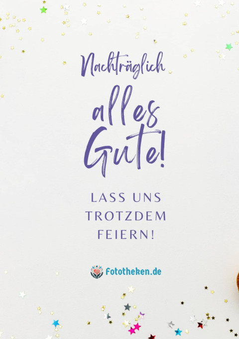 Nachträglich alles Gute! Lass uns trotzdem feiern!