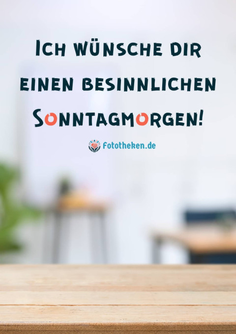 Ich wünsche dir einen besinnlichen Sonntagmorgen!