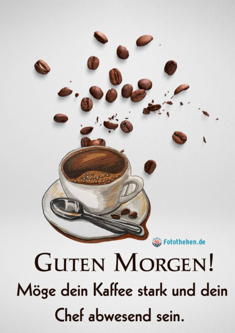Guten Morgen! Möge dein Kaffee stark und dein Chef abwesend sein