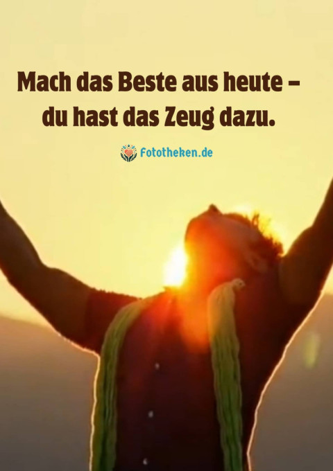 Mach das Beste aus heute – du hast das Zeug dazu