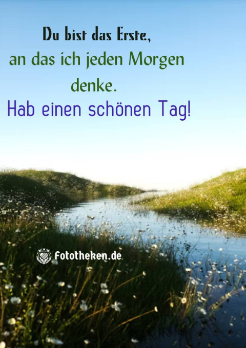 Du bist das Erste, an das ich jeden Morgen denke Hab einen schönen Tag!