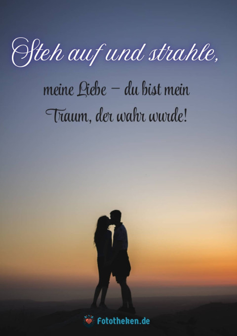 Steh auf und strahle, meine Liebe – du bist mein Traum, der wahr wurde!