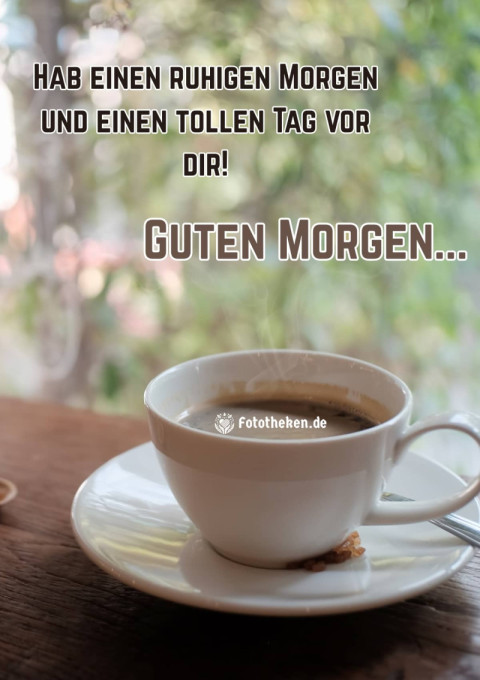 Hab einen ruhigen Morgen und einen tollen Tag vor dir!
