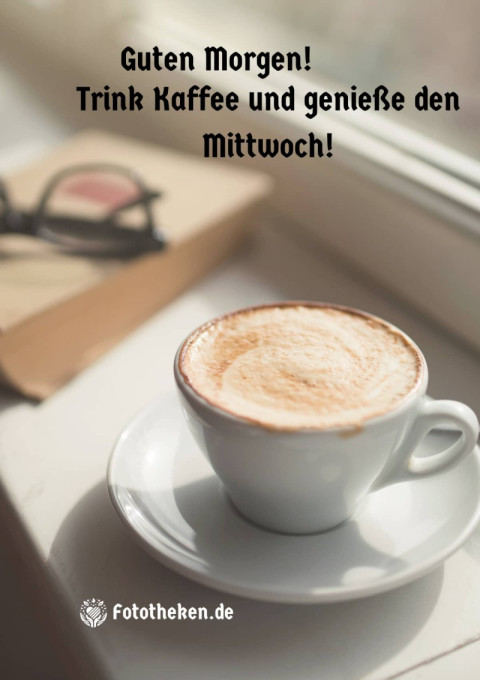 Guten Morgen! Trink Kaffee und genieße den Mittwoch!