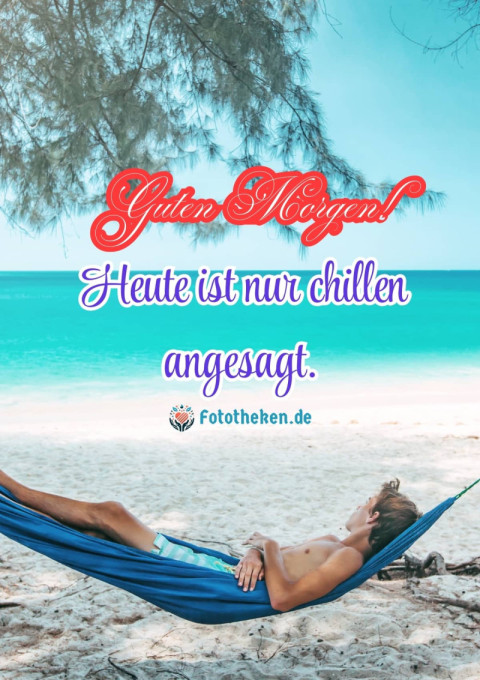 Guten Morgen! Heute ist nur chillen angesagt
