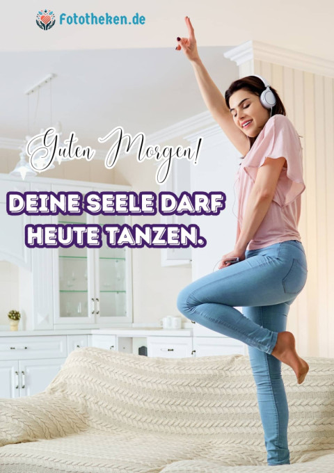 Guten Morgen! Deine Seele darf heute tanzen