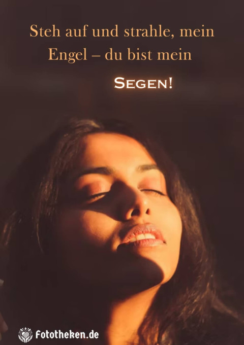 Steh auf und strahle, mein Engel – du bist mein Segen!