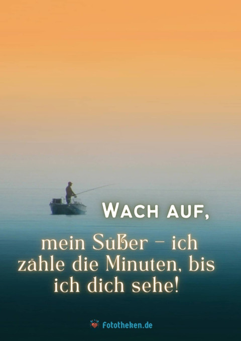 Wach auf, mein Süßer – ich zähle die Minuten, bis ich dich sehe!