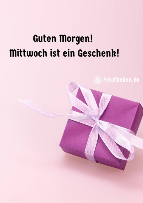 Guten Morgen! Mittwoch ist ein Geschenk!