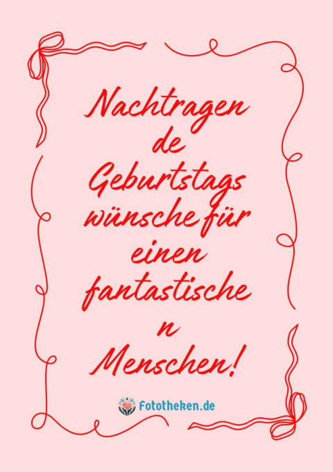 Nachtragende Geburtstagswünsche für einen fantastischen Menschen!