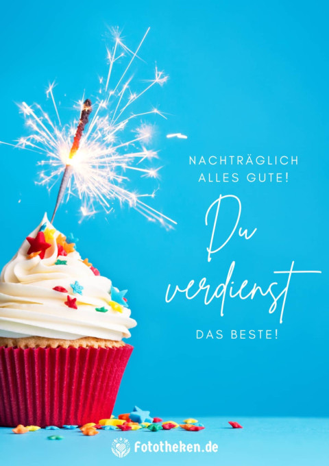 Nachträglich alles Gute! Du verdienst das Beste!
