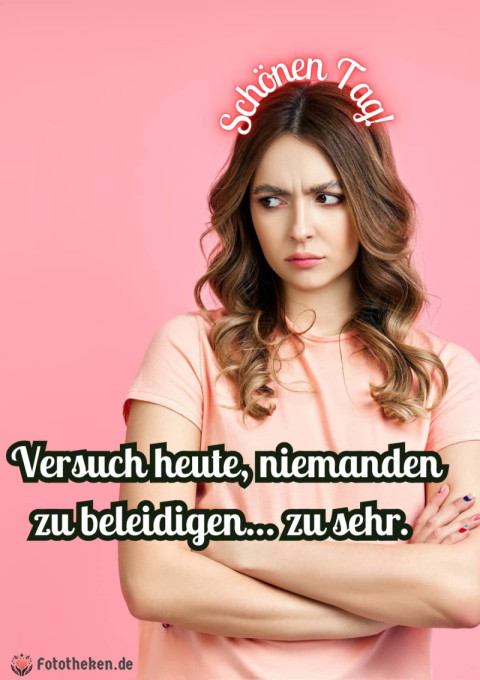 Schönen Tag! Versuch heute, niemanden zu beleidigen… zu sehr