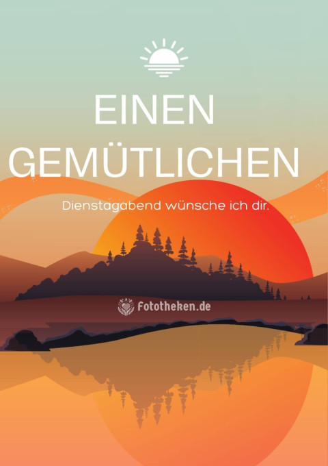 Einen gemütlichen Dienstagabend wünsche ich dir
