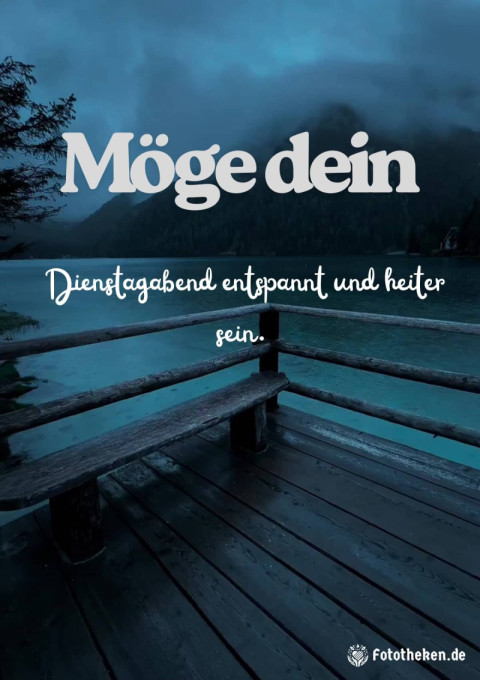 Möge dein Dienstagabend entspannt und heiter sein