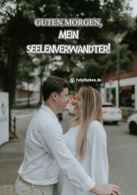Guten Morgen, mein Seelenverwandter!