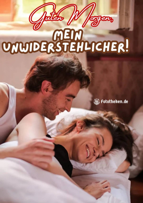 Guten Morgen, mein Unwiderstehlicher!