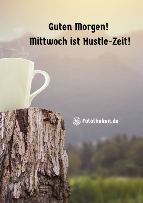 Guten Morgen! Mittwoch ist Hustle Zeit!