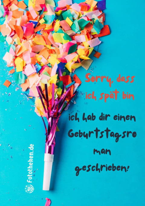 Sorry, dass ich spät bin, ich hab dir einen Geburtstagsroman geschrieben!