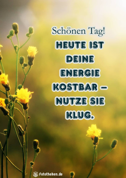 Schönen Tag! Heute ist deine Energie kostbar – nutze sie klug
