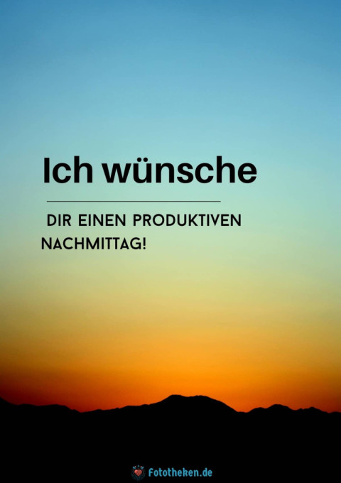Ich wünsche dir einen produktiven Nachmittag!