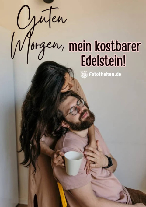 Guten Morgen, mein kostbarer Edelstein!