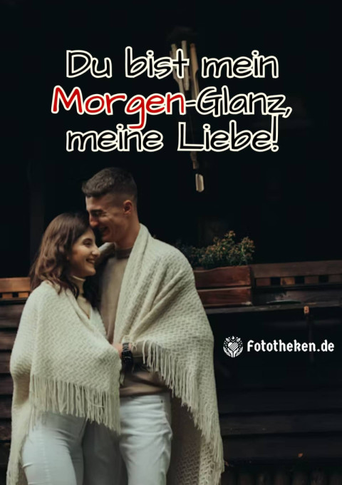 Du bist mein Morgen Glanz, meine Liebe!