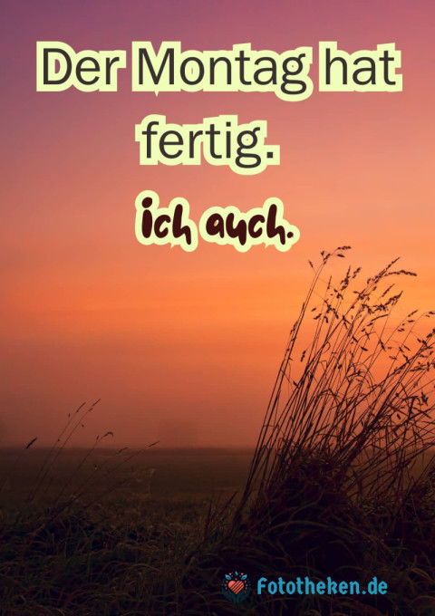 Der Montag hat fertig Ich auch