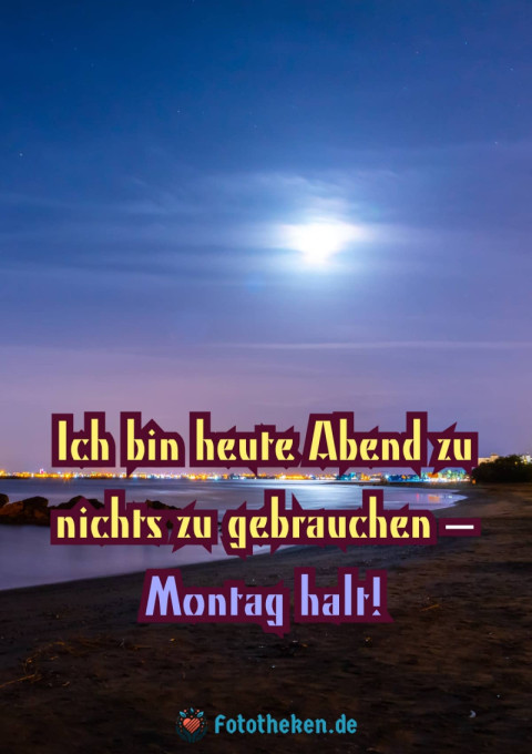 Ich bin heute Abend zu nichts zu gebrauchen – Montag halt!