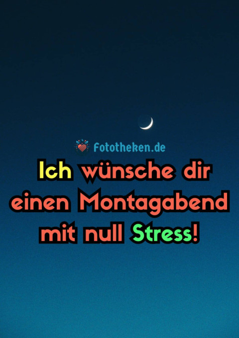 Ich wünsche dir einen Montagabend mit null Stress!