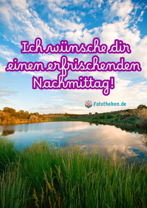 Ich wünsche dir einen erfrischenden Nachmittag!