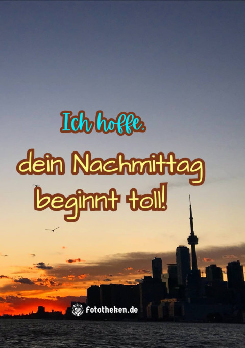 Ich hoffe, dein Nachmittag beginnt toll!