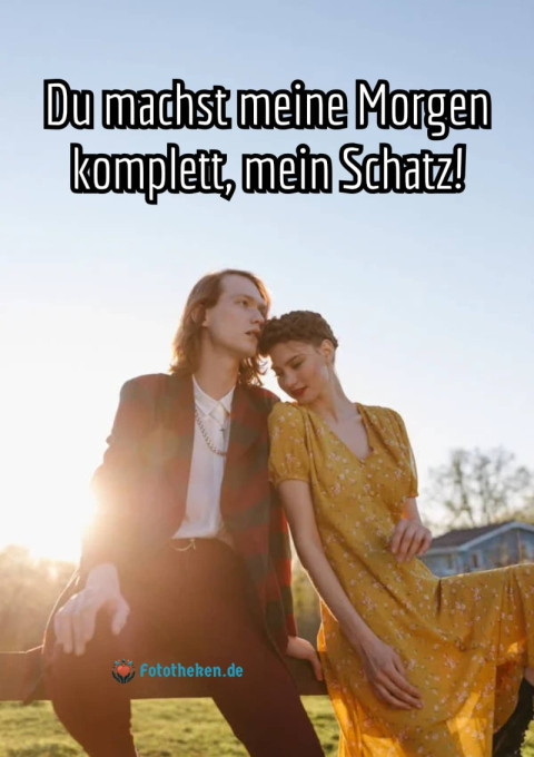 Du machst meine Morgen komplett, mein Schatz!
