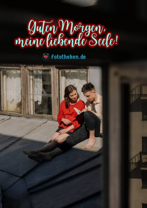 Guten Morgen, meine liebende Seele!