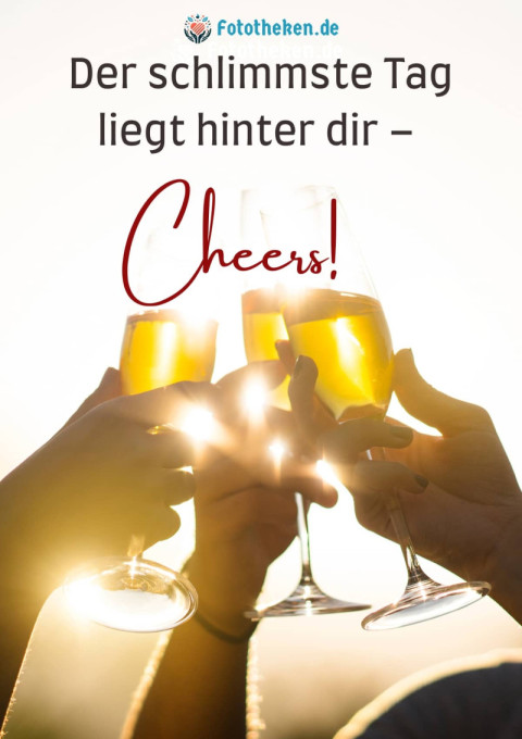 Der schlimmste Tag liegt hinter dir – Cheers!