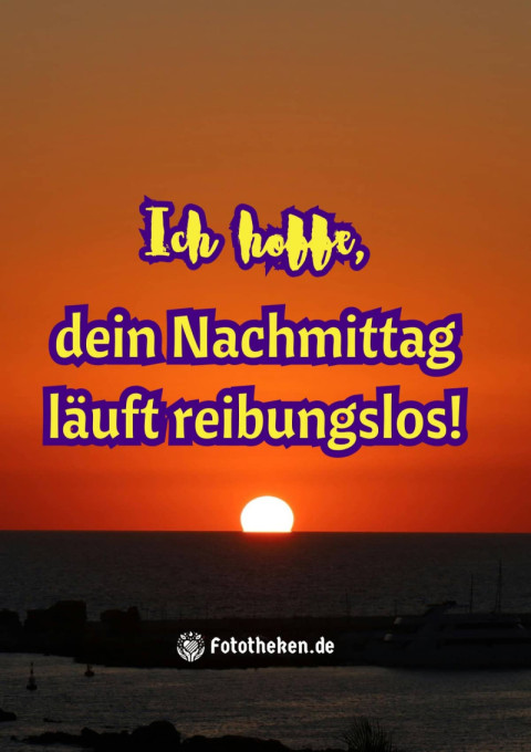 Ich hoffe, dein Nachmittag läuft reibungslos!