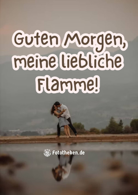 Guten Morgen, meine liebliche Flamme!