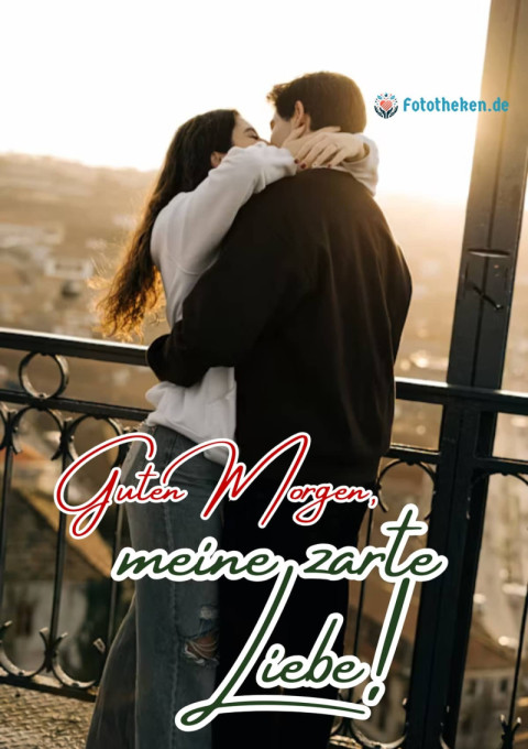 Guten Morgen, meine zarte Liebe!