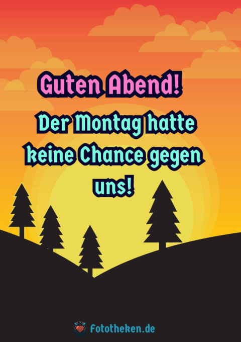 Guten Abend! Der Montag hatte keine Chance gegen uns!
