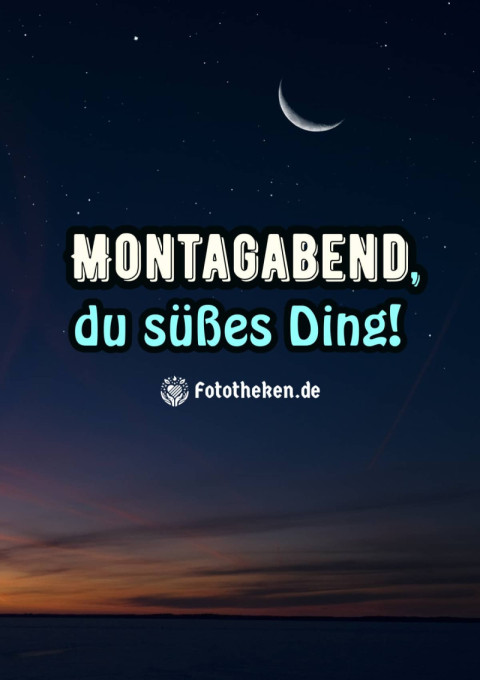 Montagabend, du süßes Ding!
