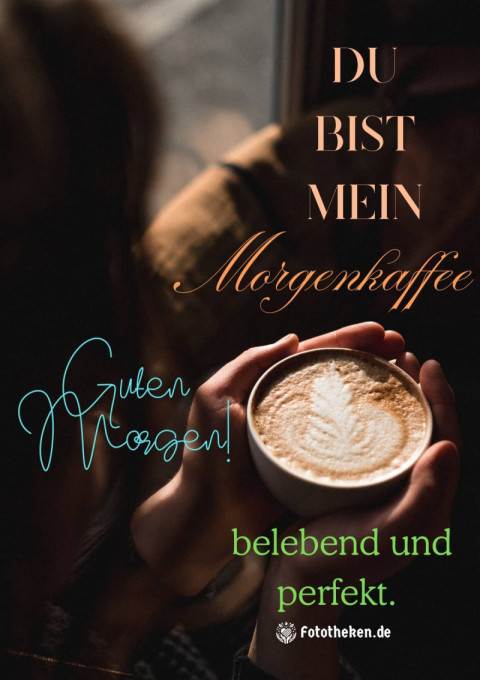 Du bist mein Morgenkaffee – belebend und perfekt Guten Morgen!