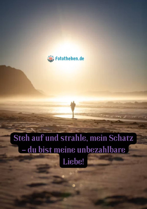 Steh auf und strahle, mein Schatz – du bist meine unbezahlbare Liebe!