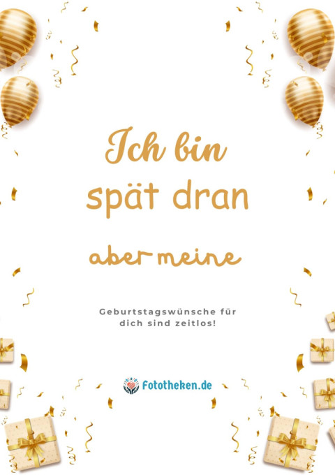 Ich bin spät dran, aber meine Geburtstagswünsche für dich sind zeitlos!