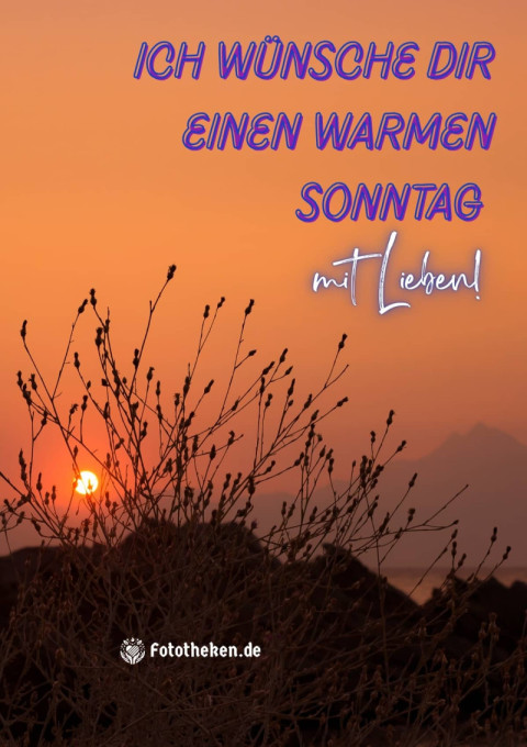 Ich wünsche dir einen warmen Sonntag mit Lieben!