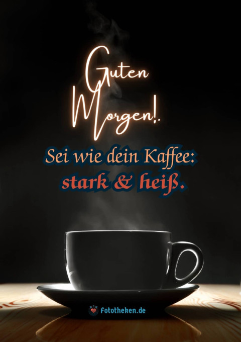Guten Morgen! Sei wie dein Kaffee stark & heiß