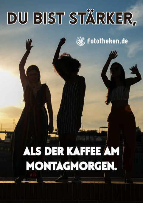 Du bist stärker, als der Kaffee am Montagmorgen