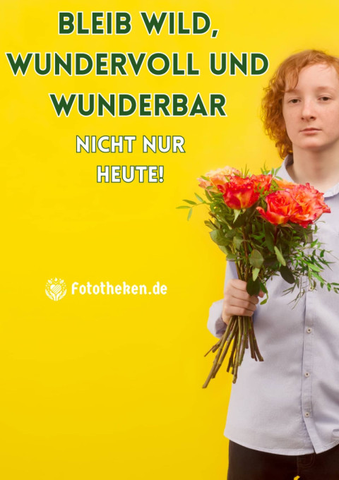 Bleib wild, wundervoll und wunderbar – nicht nur heute!