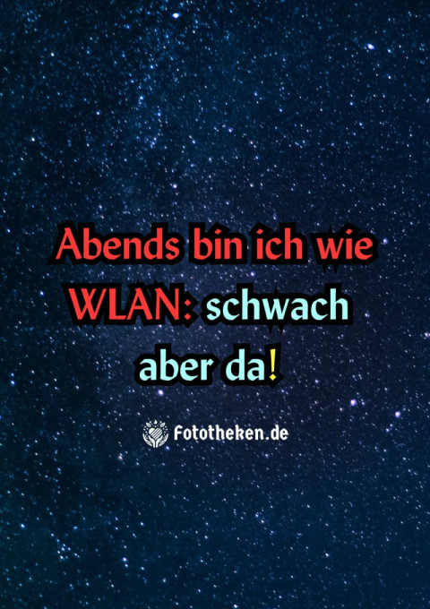 Abends bin ich wie WLAN schwach aber da!